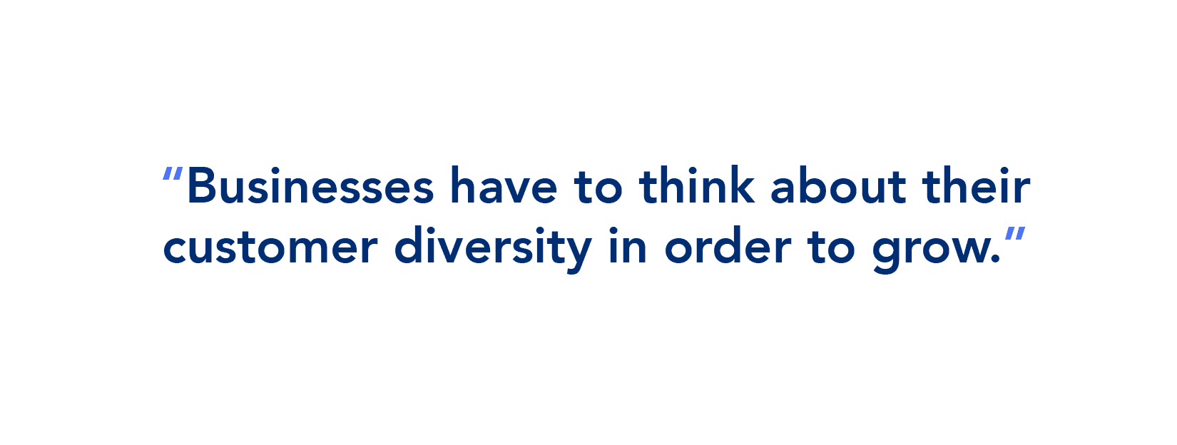 "Businesses have to think about their customer diversity in order to grow."