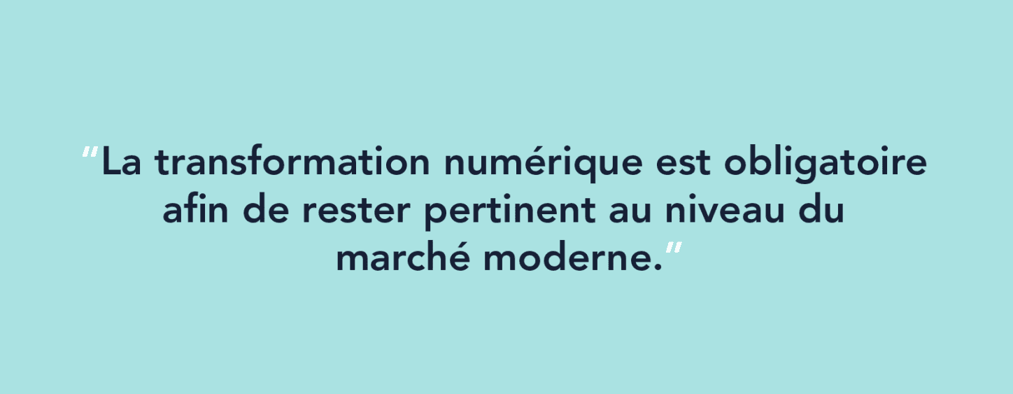 La transformation numérique est obligatoire afin de rester pertinent au niveau du marché moderne.